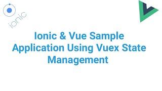 Ionic & Vue Sample Application Using Vuex State Management