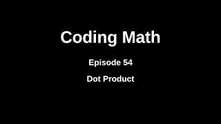 Coding Math: Episode 54 - Dot Product