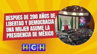 Despues de 200 años de libertad y democracia una mujer asume la presidencia de México