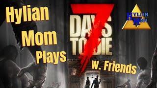 HylianMom Plays 7 Days To Die w Evantek, Granddaddy Gamer