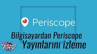 Bilgisayardan Periscope Yayınları Nasıl İzlenir ?