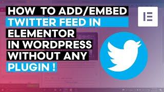 How to Add or Embed Twitter Tweets Feed in WordPress Elementor WITHOUT ANY PLUGIN !