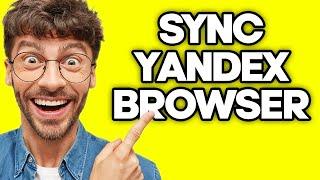 How To Sync Yandex Browser Between Devices (2023)