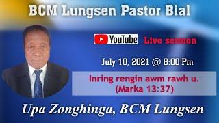 Upa Zonghinga - BCM Lungsen - Inring rengin awm rawh u (Marka 13:37) - Dt.10.07.2021