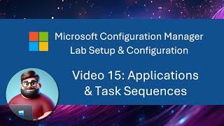 MCM (SCCM) Lab Setup - Video 15: Applications & Task Sequences