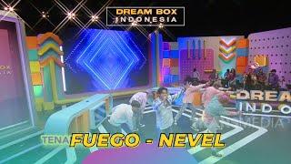 Fuego | NEVEL | DREAM BOX INDONESIA (15/3/23)