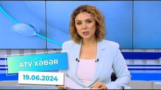 ATV XƏBƏR / 19.06.2024 / 20:30