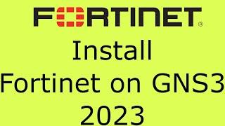 How to Set up Fortigate in GNS3 - 2023