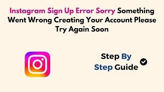 Instagram Sign Up Error Sorry Something Went Wrong Creating Your Account Please Try Again Soon