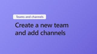 How to create a new team and add channels in Microsoft Teams