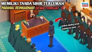 MEMILIKI TANDA SIHIR TERLEMAH PADAHAL REINKARNASI DEWA TERKUAT ‼️ ALUR CERITA ANIME