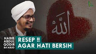 Resep Agar Hati Bersih | Habib Abdul Qodir Ba'abud