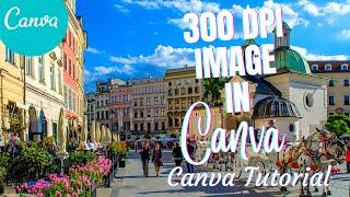 How to Create 300 DPI Image in Canva Fast