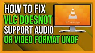 How To Fix VLC does not support the audio or video format undf - 2024