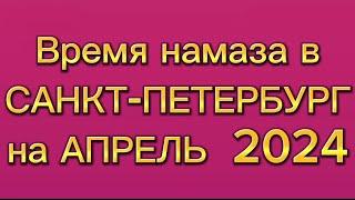 Время намаза в Санкт-Петербурге на АПРЕЛЬ 2024 года. Санкт Петербург намоз вактлари АПРЕЛЬ 2024