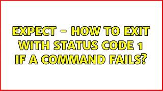 expect - how to exit with status code 1 if a command fails? (2 Solutions!!)