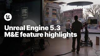 Unreal Engine 5.3: Media & Entertainment Feature Highlights