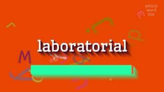 LABORATORIAL - HOW TO SAY LABORATORIAL?