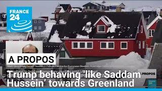 Trump behaving 'like Saddam Hussein’ towards Greenland, expert says • FRANCE 24 English