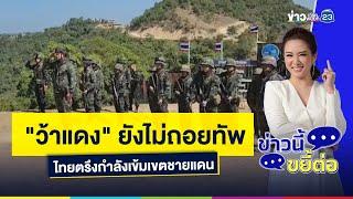 "ว้าแดง" ยังไม่ถอยทัพ ไทยตรึงกำลังเข้มเขตชายแดน