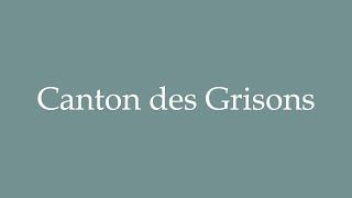 How to Pronounce ''Canton des Grisons'' Correctly in French