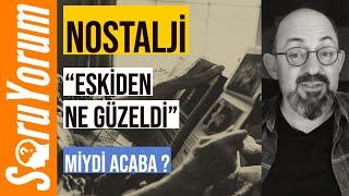 SoruYorum - Nostalji: "Eskiden Ne Güzeldi" Miydi Acaba?