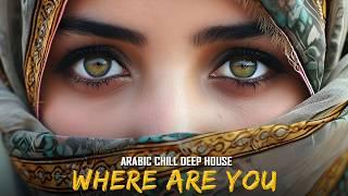 Arabic Chill DEEP HOUSE MIX | Where Are You | Mysterious & Enchanting Beat