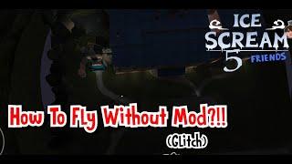 HOW TO FLY IN ICE SCREAM 5 WITHOUT MODE?!!(Tutorial 100%) - OUT OF MAP | ICE SCREAM 5 GLITCH