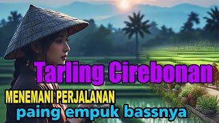 TARLING CIREBONAN PALING EMPUK BASSNYA || LAGU TARLING