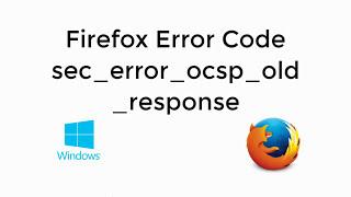 Firefox Error Code sec_error_ocsp_old_response Fixed