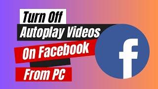 How to Turn Off Autoplay Videos On Facebook From PC