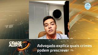 Advogado explica quais crimes podem prescrever