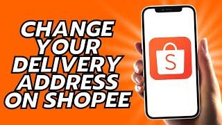 How To Change Your Delivery Address On Shopee