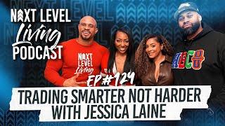 Trading Smarter, Not Harder with Jessica Laine | Next Level Living Podcast Episode 124