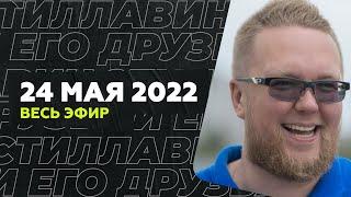 24 мая 2022 года / Стиллавин и его друзья / Весь эфир