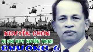 THƯỢNG TƯỚNG NGUYỄN CHƠN VỊ CHỈ HUY HUYỀN THOẠI ( CHƯƠNG 6).