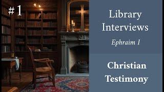 Library Talks #1: Ephraim on Christian Testimony