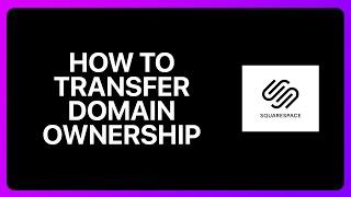 How To Transfer Domain Ownership In Squarespace Tutorial