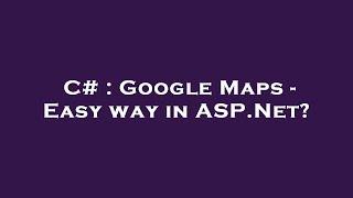 C# : Google Maps - Easy way in ASP.Net?