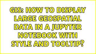 GIS: How to display large geospatial data in a jupyter notebook with style and tooltip?