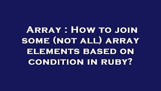 Array : How to join some (not all) array elements based on condition in ruby?