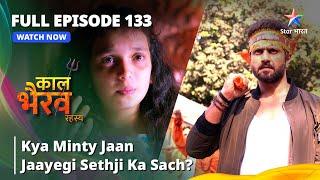 FULL EPISODE -133 || Kya Minty Jaan Jaayegi Sethji Ka Sach? || काल भैरव रहस्य | Kaal Bhairav Rahasya