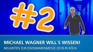 Michael Wagner will's (wieder) wissen - Neues zur Eisenwarenmesse 2018