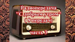 Радиопередача "С добрым утром" (8 передач) часть 3