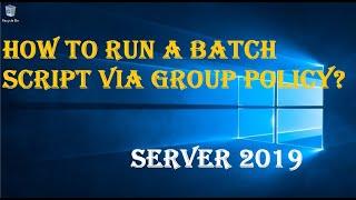 HOW TO RUN A BATCH SCRIPT VIA GROUP POLICY?