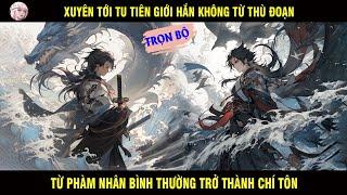 TRỌN BỘ: XUYÊN TỚI TU TIÊN GIỚI HẮN KHÔNG TỪ THỦ ĐOẠN TỪ PHÀM NHÂN BÌNH THƯỜNG TRỞ THÀNH CHÍ TÔN