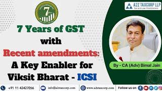 7 Years of GST with Recent amendments: A Key Enabler for Viksit Bharat - ICSI || CA (Adv) Bimal Jain