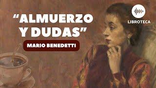 "Almuerzo y dudas", de Mario Benedetti (cuento corto) | AUDIOCUENTO | AUDIOLIBRO | voz humana