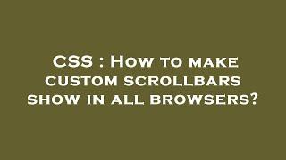 CSS : How to make custom scrollbars show in all browsers?