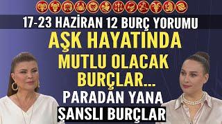 17-23 Haziran Nuray Sayarı Burç Yorumu Aşk hayatında mutlu olacak burçlarParadan yana çok şanslılar